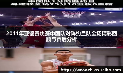 2011年亚锦赛决赛中国队对阵约旦队全场精彩回顾与赛后分析